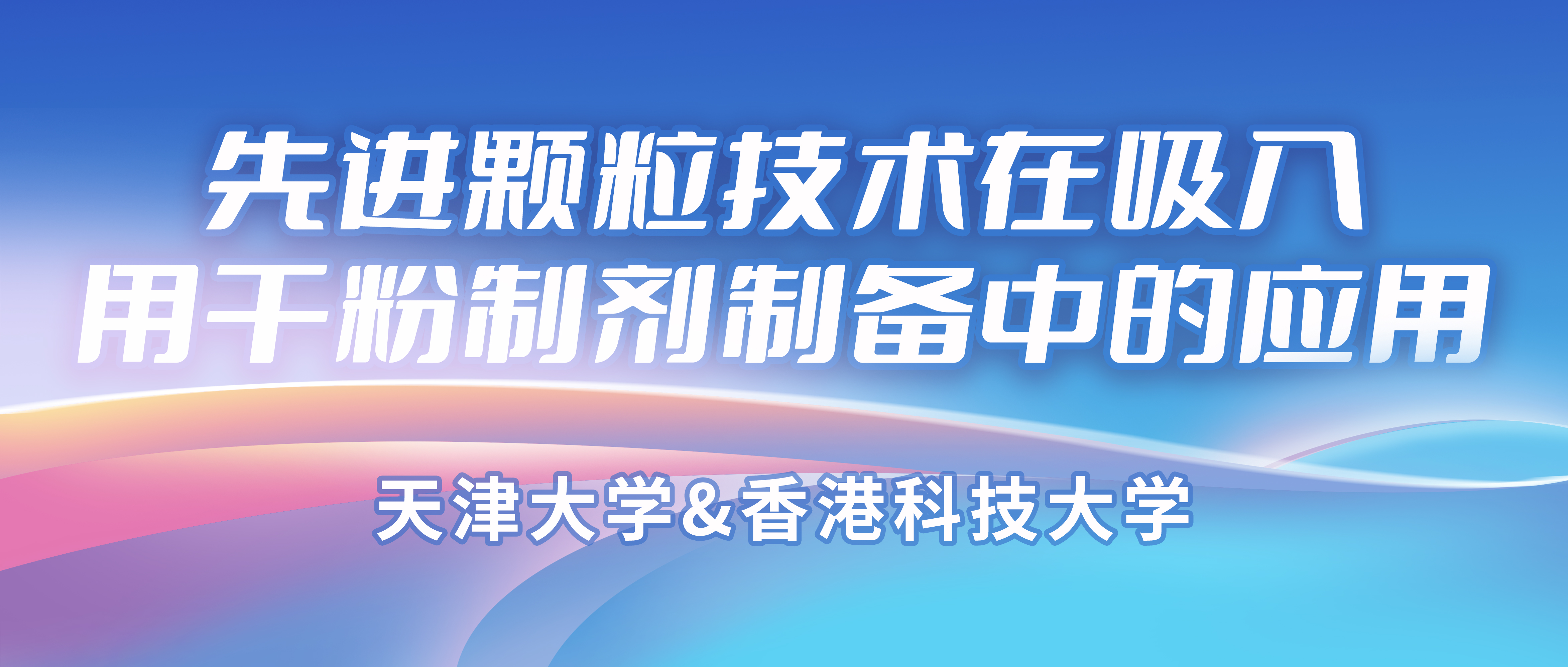 天津大学&香港科技大学：先进颗粒技术在吸入用干粉制剂制备中的应用